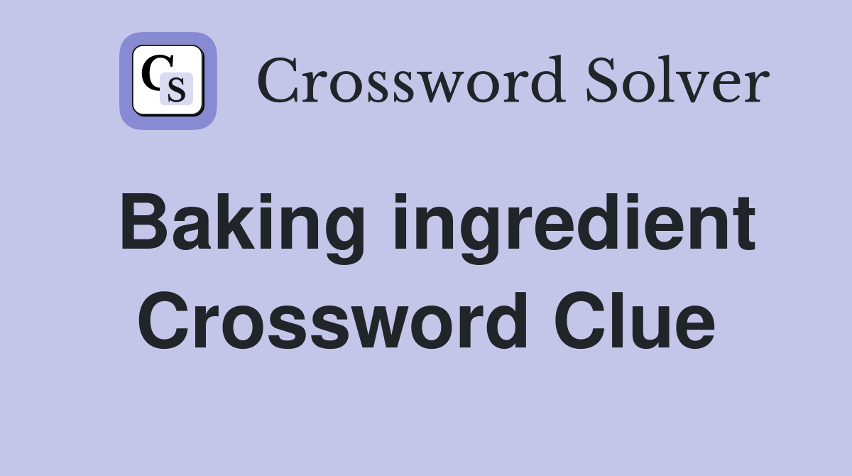Baking ingredient Crossword Clue Answers Crossword Solver